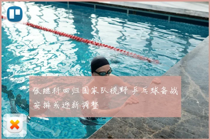 张继科回归国家队视野 乒乓球备战安排或迎新调整
