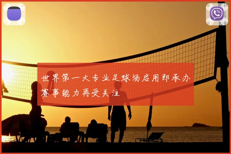 世界第一大专业足球场启用即承办赛事能力再受关注