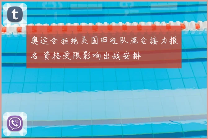 奥运会拒绝美国田径队混合接力报名 资格受限影响出战安排
