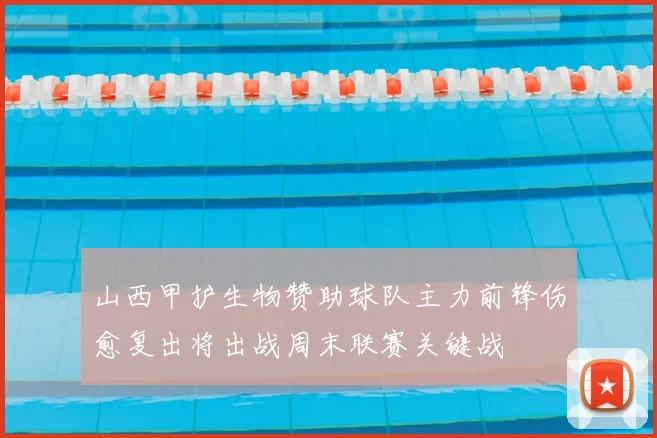 山西甲护生物赞助球队主力前锋伤愈复出将出战周末联赛关键战