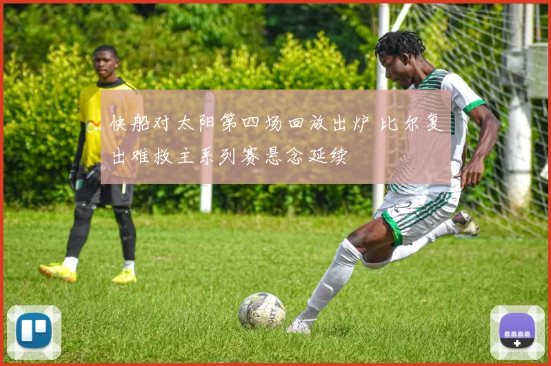 快船对太阳第四场回放出炉 比尔复出难救主系列赛悬念延续