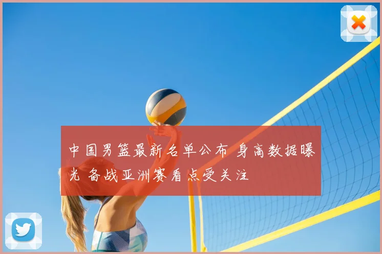 中国男篮最新名单公布 身高数据曝光 备战亚洲赛看点受关注