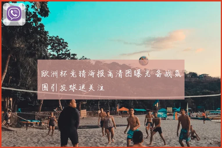 欧洲杯竞猜海报高清图曝光 备战氛围引发球迷关注