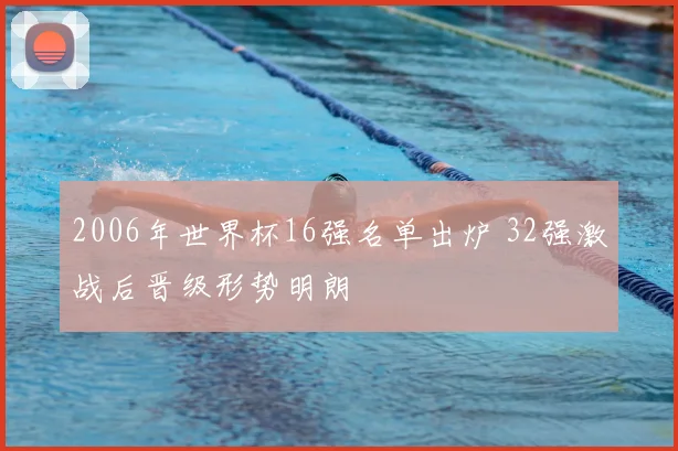 2006年世界杯16强名单出炉 32强激战后晋级形势明朗