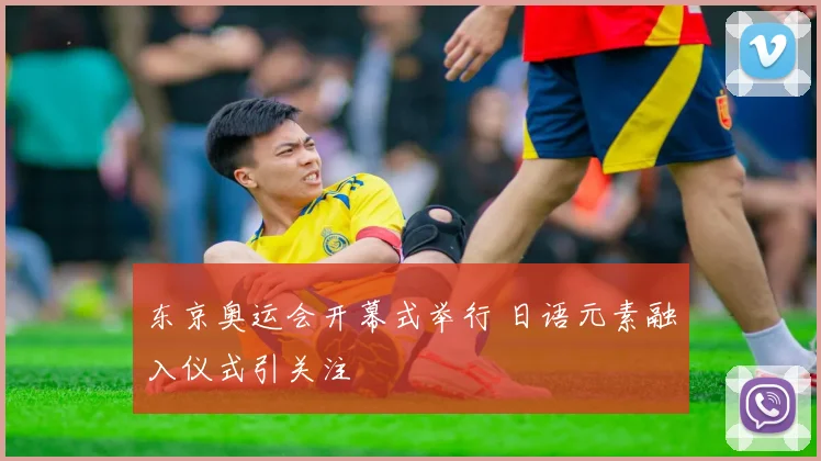 东京奥运会开幕式举行 日语元素融入仪式引关注